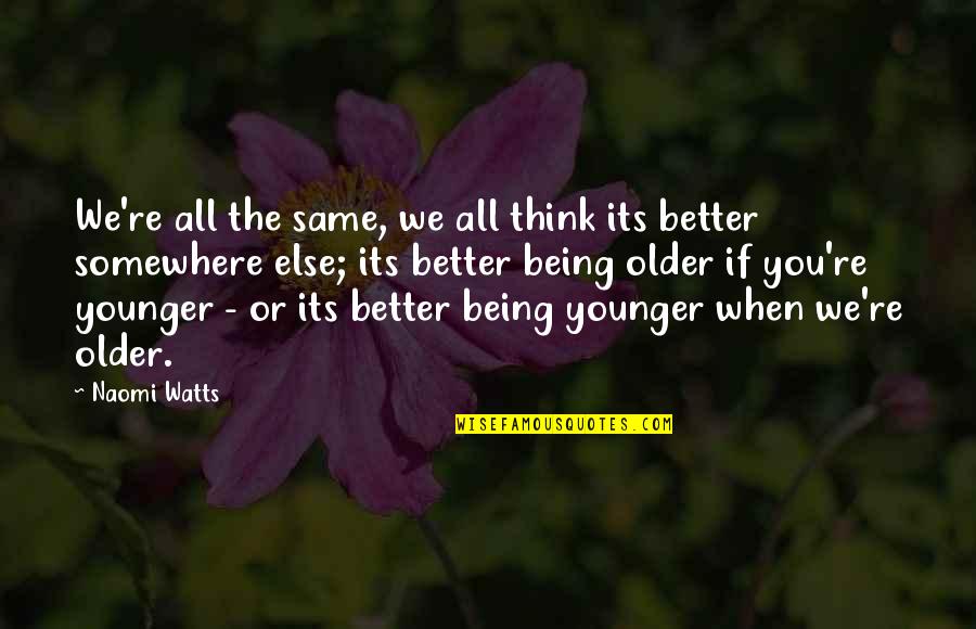 Conservadox Quotes By Naomi Watts: We're all the same, we all think its