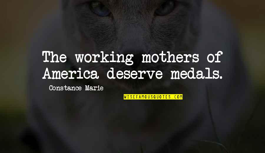 Conservadurismo Quotes By Constance Marie: The working mothers of America deserve medals.