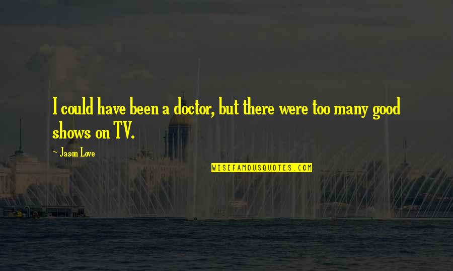 Conservadurismo Sinonimo Quotes By Jason Love: I could have been a doctor, but there