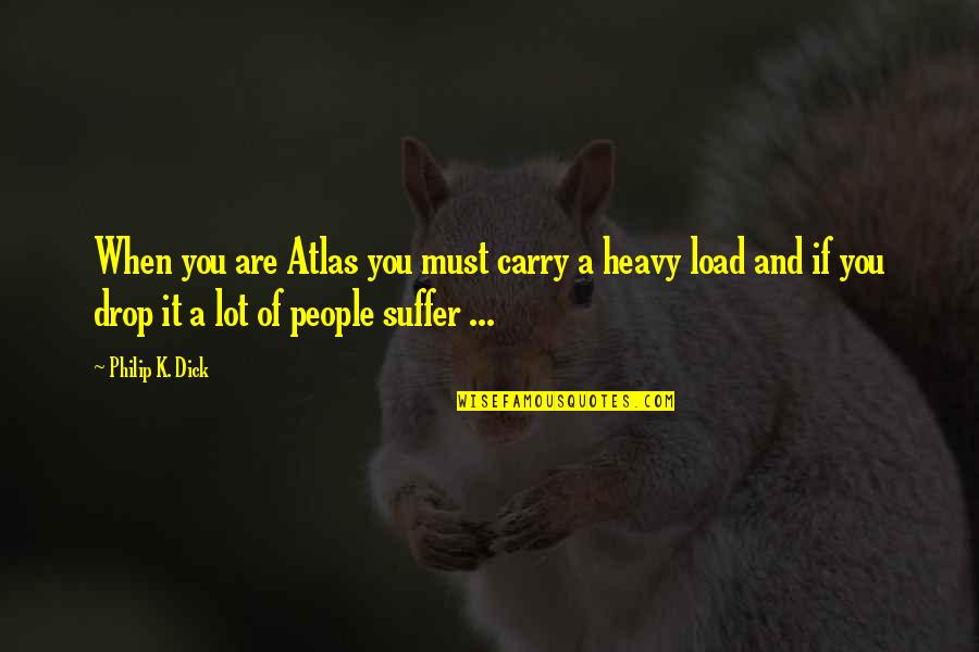 Conservamome Quotes By Philip K. Dick: When you are Atlas you must carry a
