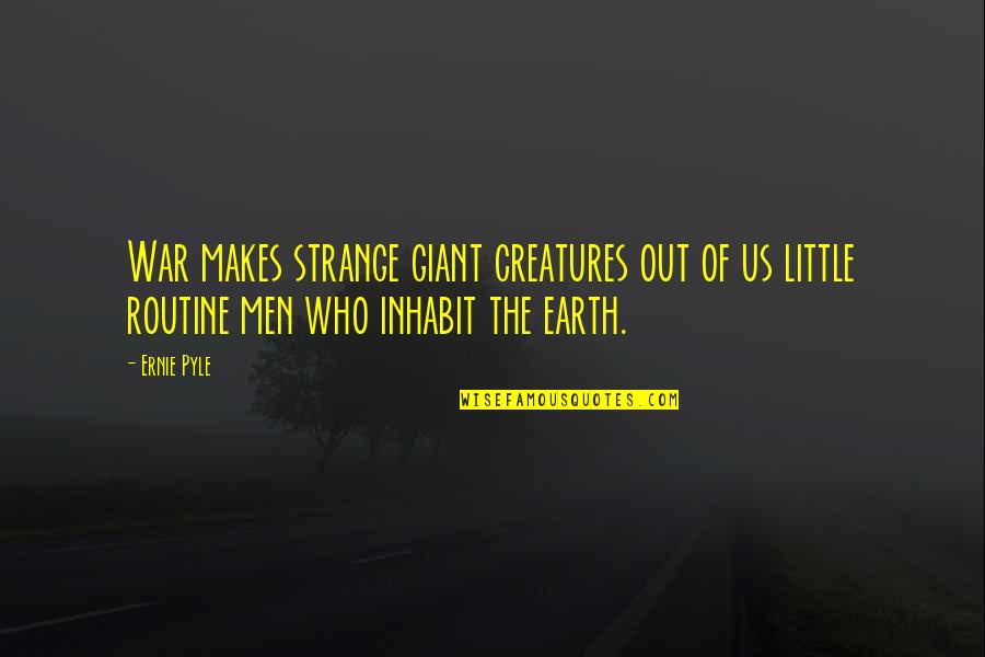 Conservamos Quotes By Ernie Pyle: War makes strange giant creatures out of us
