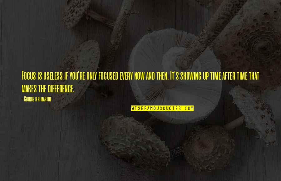 Conservamos Quotes By George R R Martin: Focus is useless if you're only focused every Conservamos Quotes By George R R Martin: Focus is useless if you're only focused every