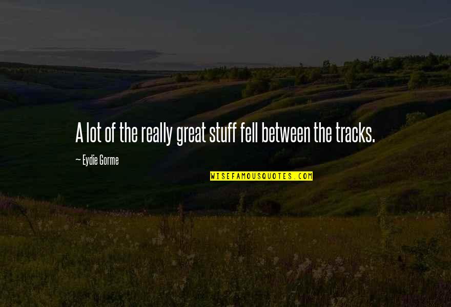Conservando La Quotes By Eydie Gorme: A lot of the really great stuff fell Conservando La Quotes By Eydie Gorme: A lot of the really great stuff fell