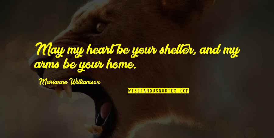 Conservar Quotes By Marianne Williamson: May my heart be your shelter, and my