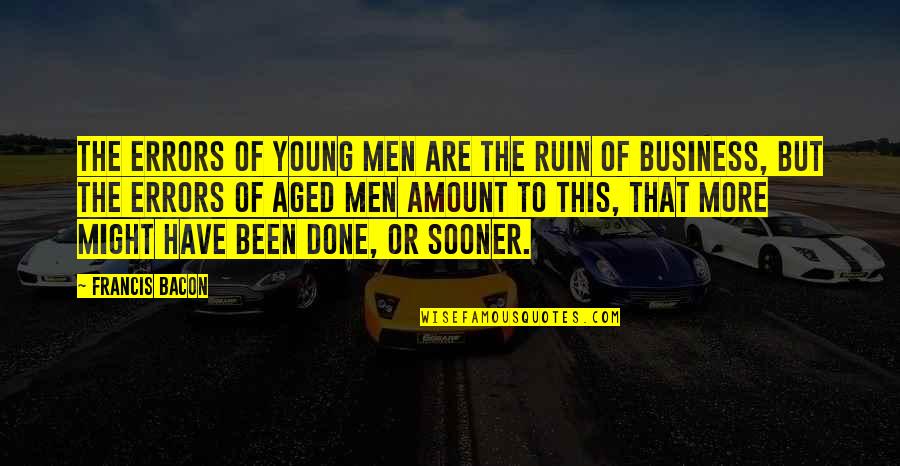 Conservare Finocchi Quotes By Francis Bacon: The errors of young men are the ruin Conservare Finocchi Quotes By Francis Bacon: The errors of young men are the ruin