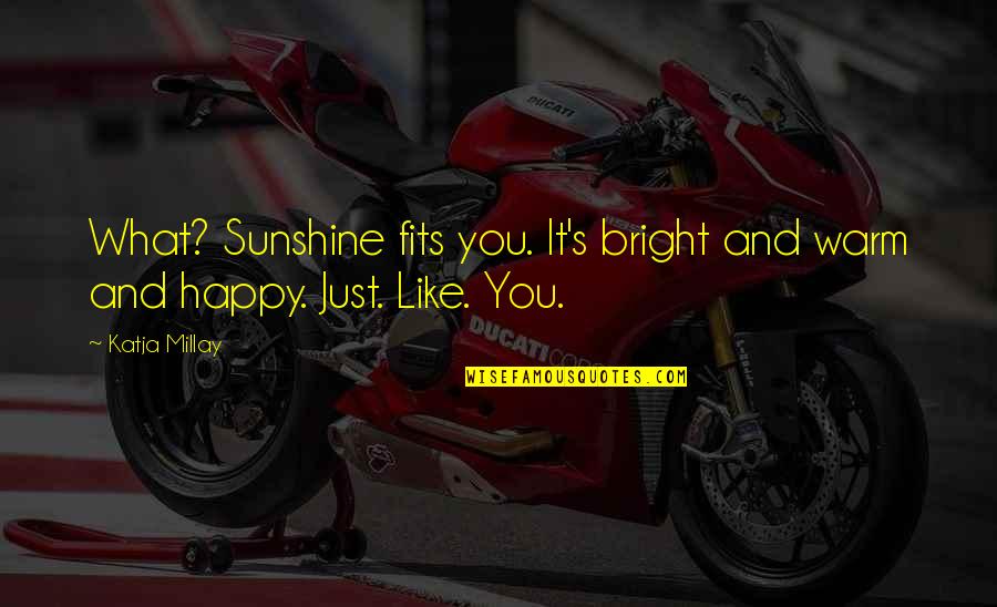 Conservare Hrean Quotes By Katja Millay: What? Sunshine fits you. It's bright and warm