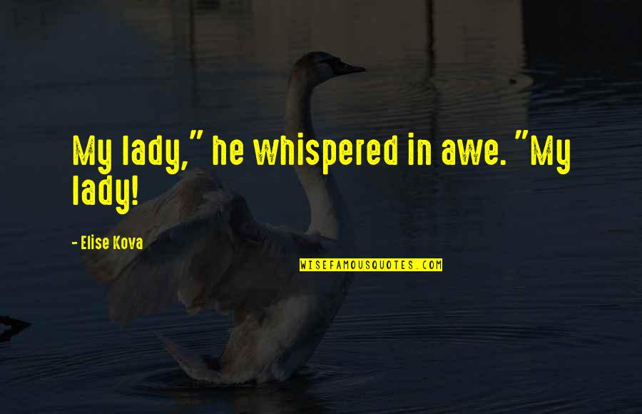 Conservatek Quotes By Elise Kova: My lady," he whispered in awe. "My lady! Conservatek Quotes By Elise Kova: My lady," he whispered in awe. "My lady!