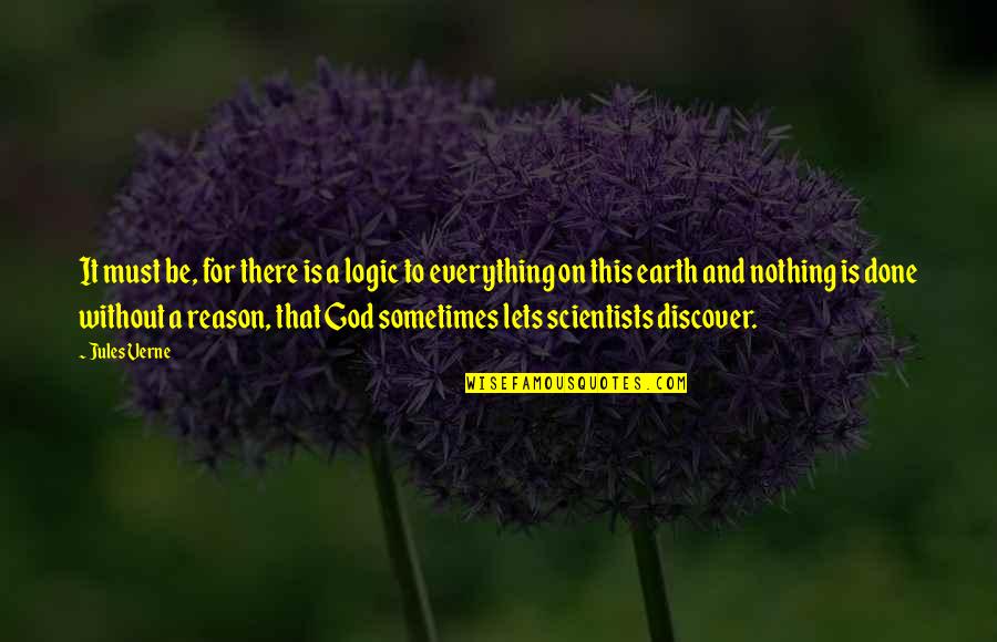 Conservation Of Earth Quotes By Jules Verne: It must be, for there is a logic