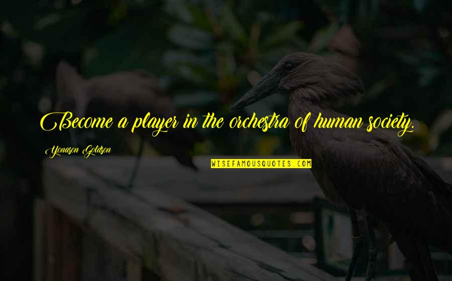 Conservation Of Earth Quotes By Yonason Goldson: Become a player in the orchestra of human