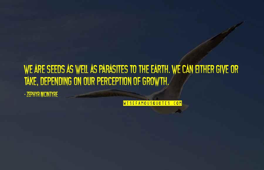 Conservation Of Earth Quotes By Zephyr McIntyre: We are seeds as well as parasites to