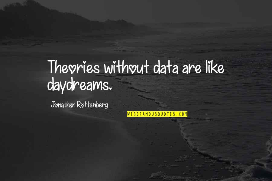 Conservation Of Energy Sources Quotes By Jonathan Rottenberg: Theories without data are like daydreams.