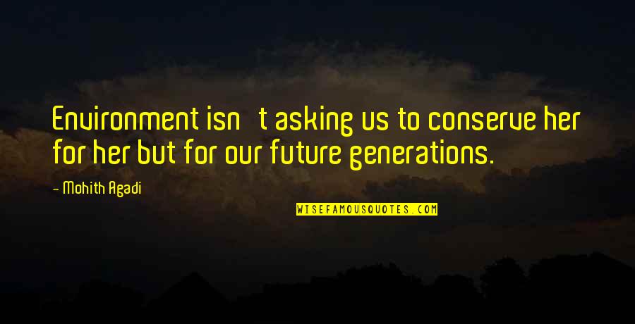 Conservation Of Environment Quotes By Mohith Agadi: Environment isn't asking us to conserve her for