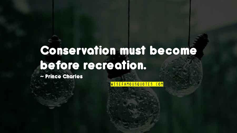 Conservation Of Environment Quotes By Prince Charles: Conservation must become before recreation.