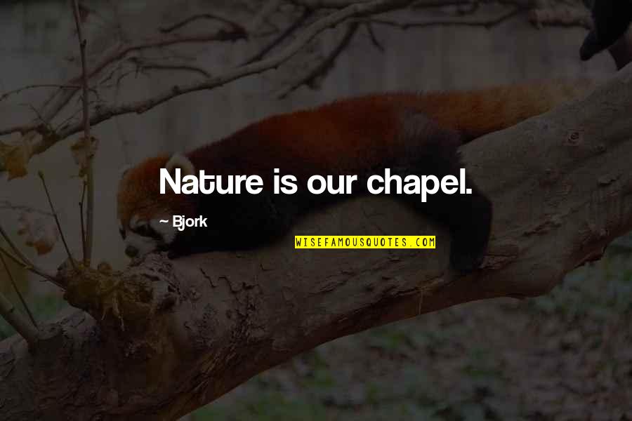 Conservation Of Plants And Animals Quotes By Bjork: Nature is our chapel.