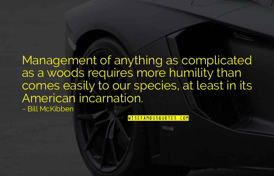 Conservation Quotes By Bill McKibben: Management of anything as complicated as a woods Conservation Quotes By Bill McKibben: Management of anything as complicated as a woods