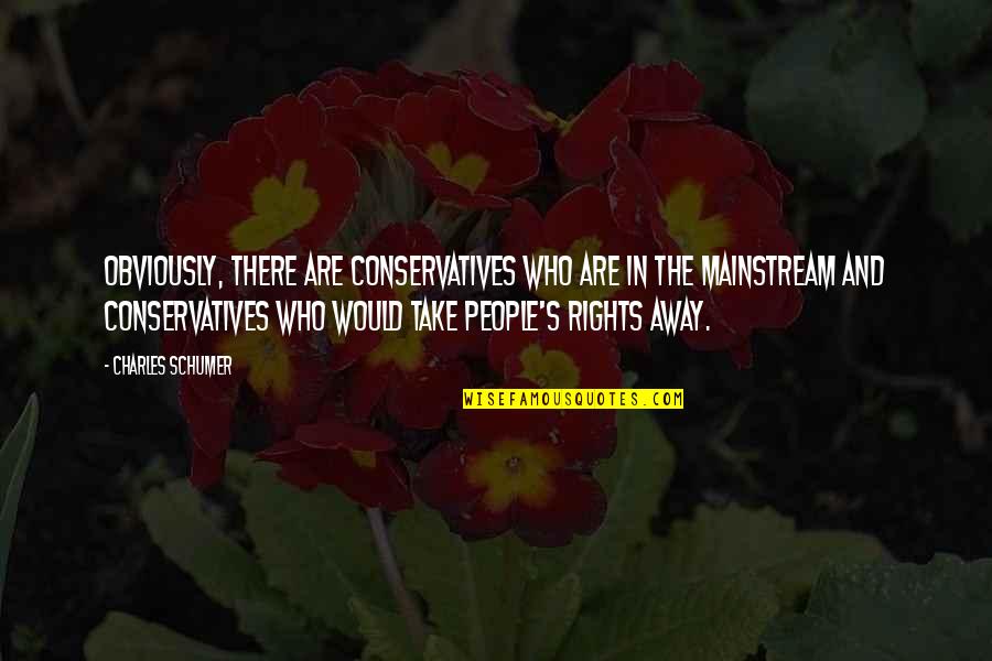 Conservation Quotes By Charles Schumer: Obviously, there are conservatives who are in the Conservation Quotes By Charles Schumer: Obviously, there are conservatives who are in the