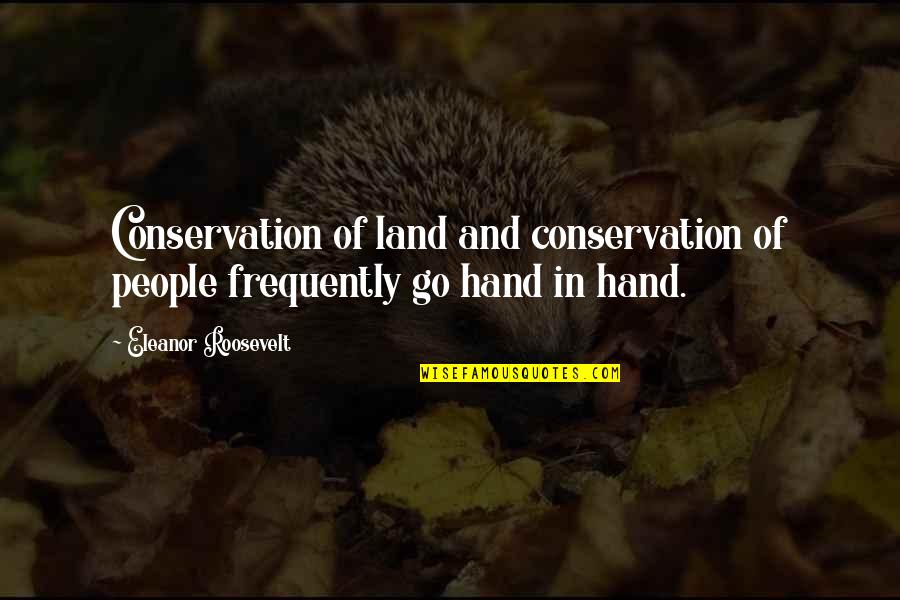 Conservation Quotes By Eleanor Roosevelt: Conservation of land and conservation of people frequently