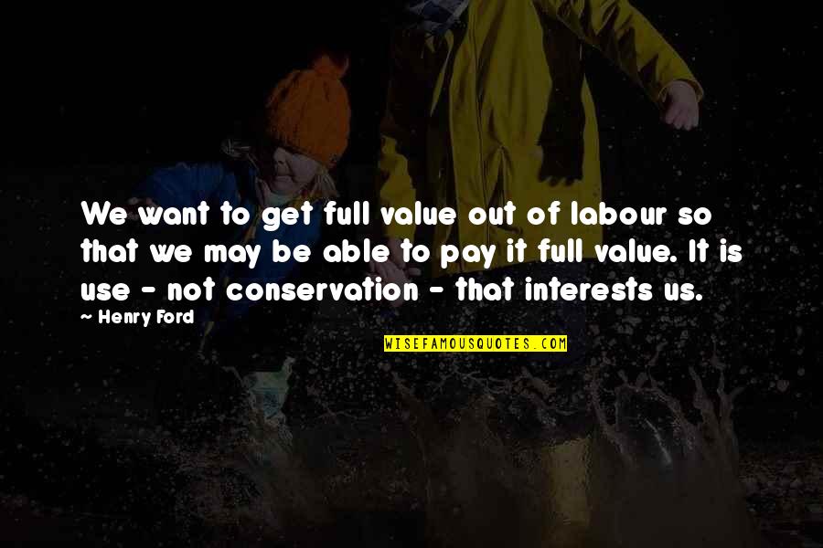 Conservation Quotes By Henry Ford: We want to get full value out of