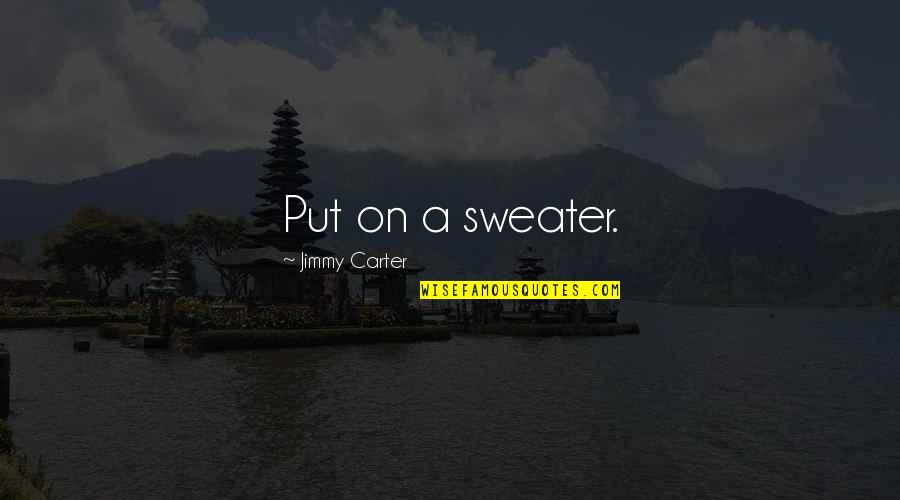 Conservation Quotes By Jimmy Carter: Put on a sweater. Conservation Quotes By Jimmy Carter: Put on a sweater.