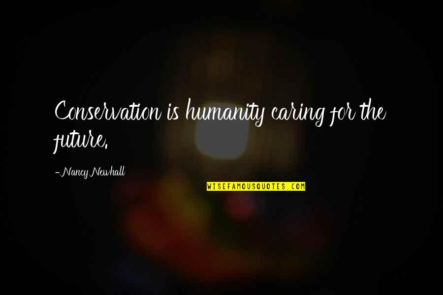Conservation Quotes By Nancy Newhall: Conservation is humanity caring for the future. Conservation Quotes By Nancy Newhall: Conservation is humanity caring for the future.