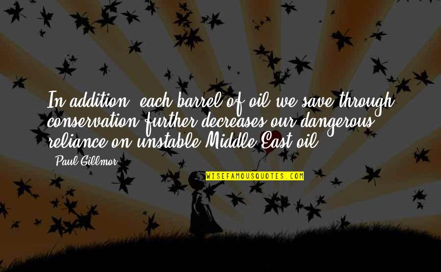 Conservation Quotes By Paul Gillmor: In addition, each barrel of oil we save Conservation Quotes By Paul Gillmor: In addition, each barrel of oil we save