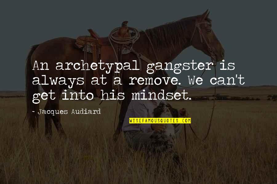 Conservation Sayings Quotes By Jacques Audiard: An archetypal gangster is always at a remove.
