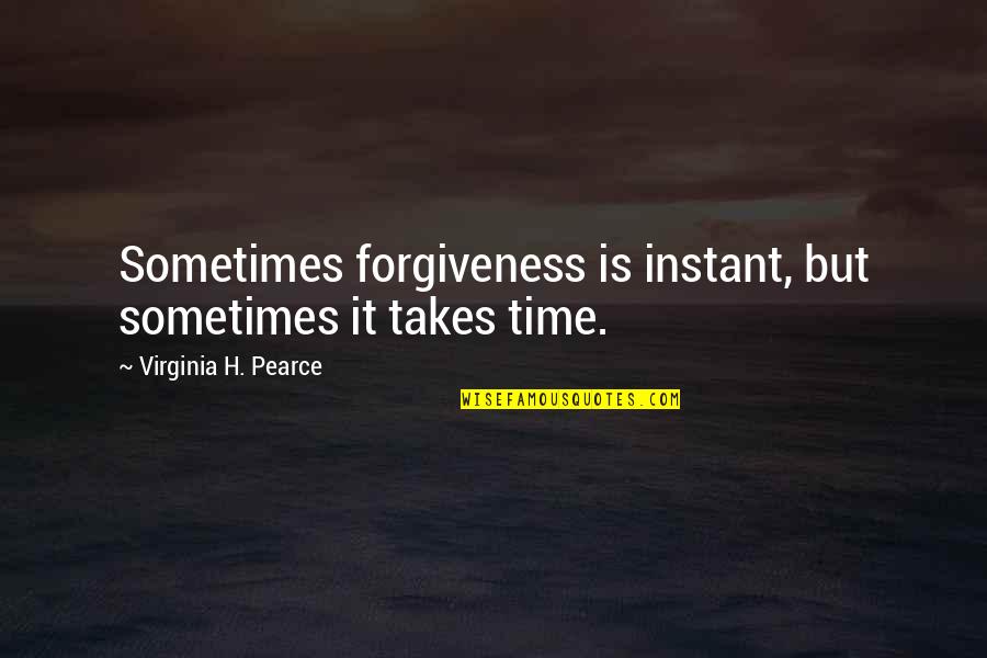 Conservationism Psychology Quotes By Virginia H. Pearce: Sometimes forgiveness is instant, but sometimes it takes