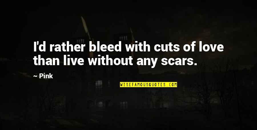 Conservationism Synonyms Quotes By Pink: I'd rather bleed with cuts of love than