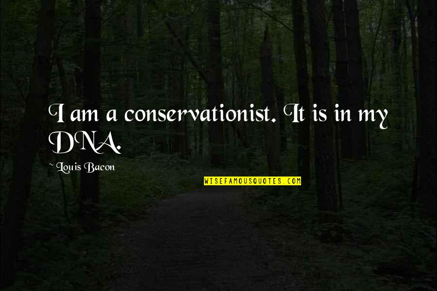 Conservationist Quotes By Louis Bacon: I am a conservationist. It is in my
