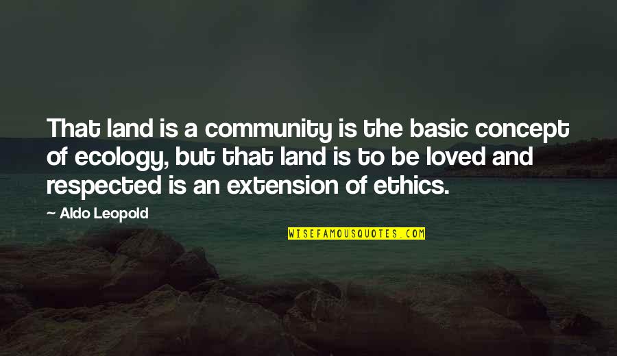 Conservationist's Quotes By Aldo Leopold: That land is a community is the basic