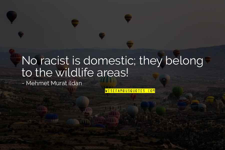 Conservationist's Quotes By Mehmet Murat Ildan: No racist is domestic; they belong to the