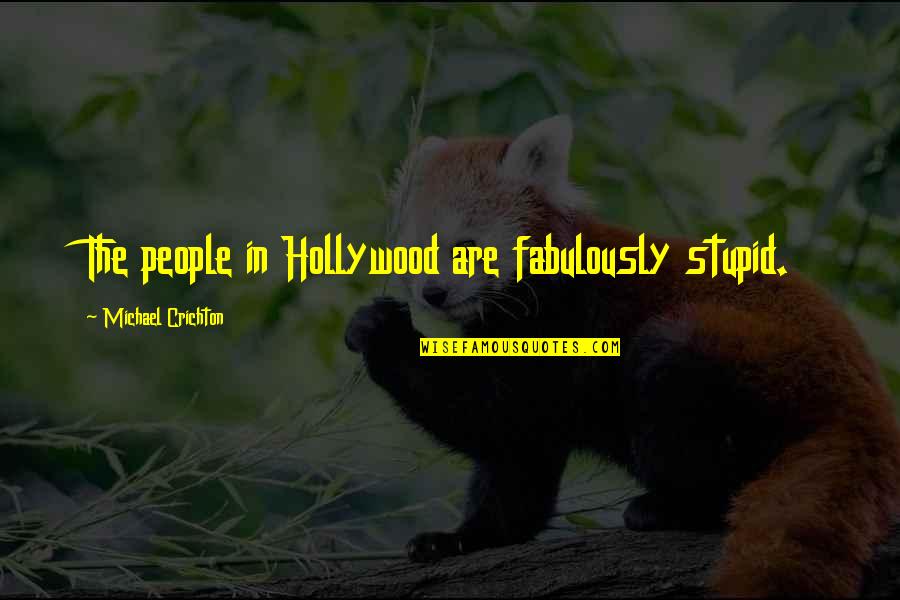 Conservationist's Quotes By Michael Crichton: The people in Hollywood are fabulously stupid.
