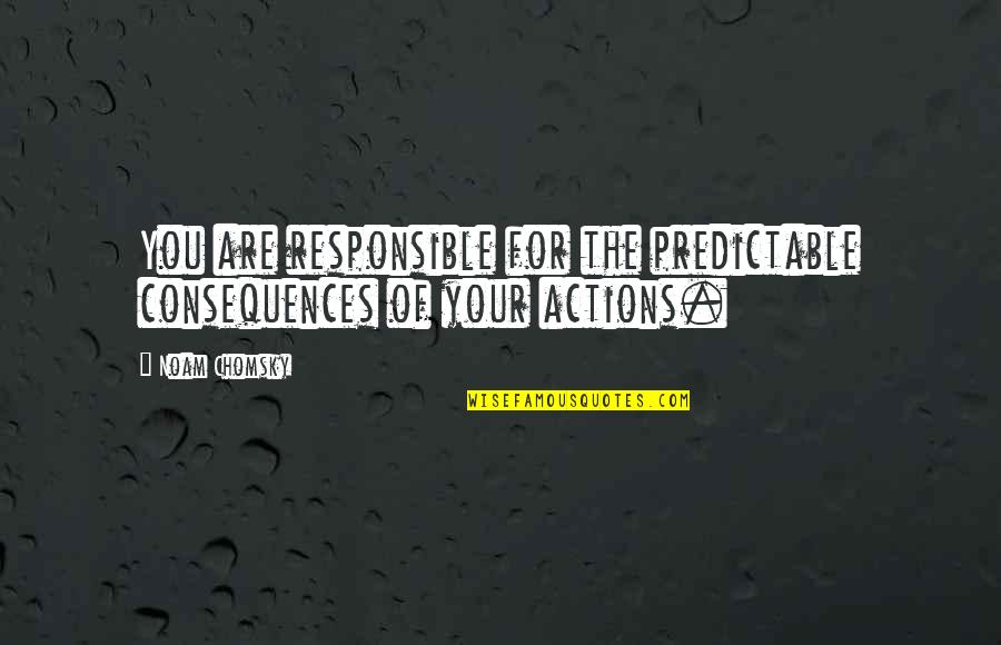 Conservationist's Quotes By Noam Chomsky: You are responsible for the predictable consequences of