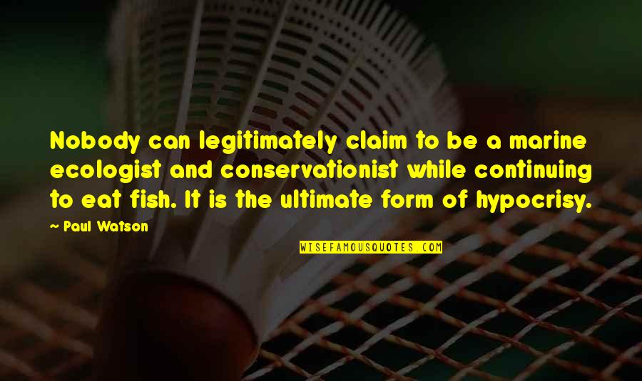 Conservationist's Quotes By Paul Watson: Nobody can legitimately claim to be a marine