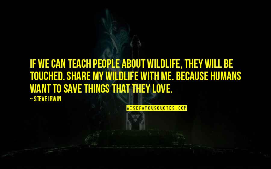 Conservationist's Quotes By Steve Irwin: If we can teach people about wildlife, they