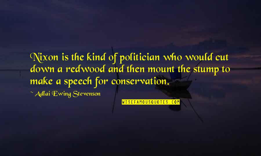 Conservation's Quotes By Adlai Ewing Stevenson: Nixon is the kind of politician who would