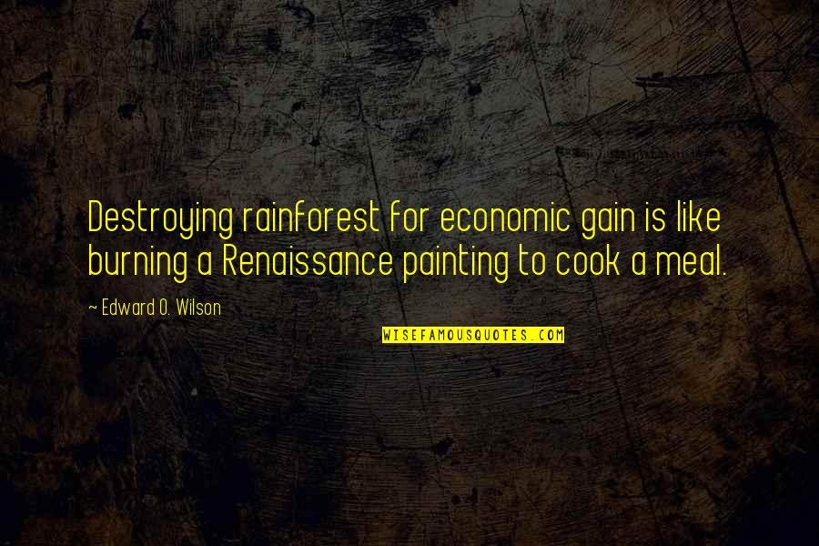 Conservation's Quotes By Edward O. Wilson: Destroying rainforest for economic gain is like burning