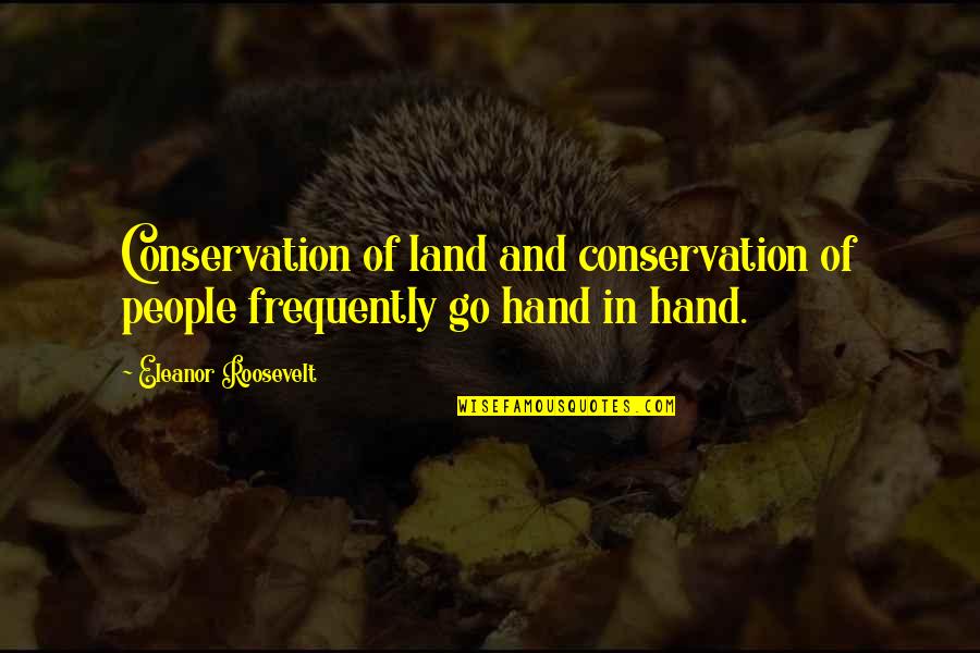 Conservation's Quotes By Eleanor Roosevelt: Conservation of land and conservation of people frequently