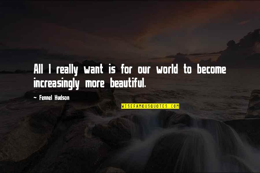 Conservation's Quotes By Fennel Hudson: All I really want is for our world