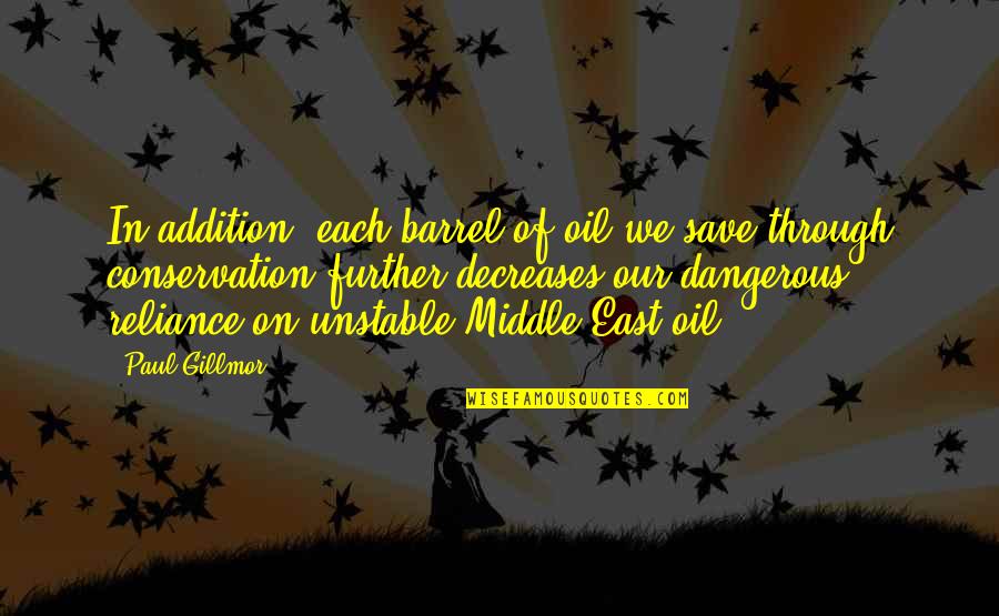 Conservation's Quotes By Paul Gillmor: In addition, each barrel of oil we save