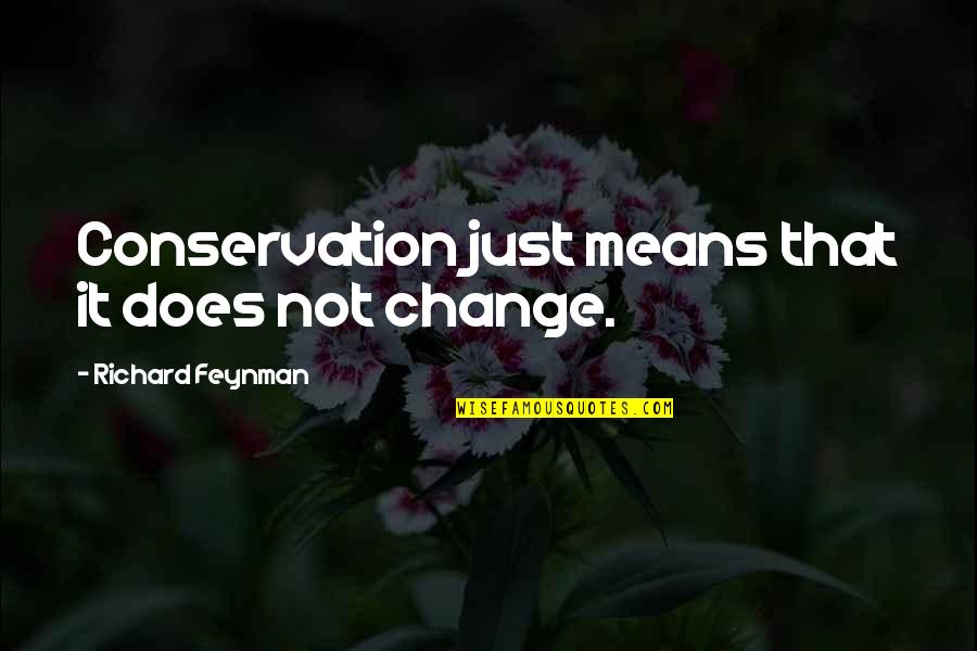 Conservation's Quotes By Richard Feynman: Conservation just means that it does not change.