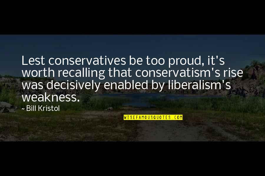 Conservatism Quotes By Bill Kristol: Lest conservatives be too proud, it's worth recalling
