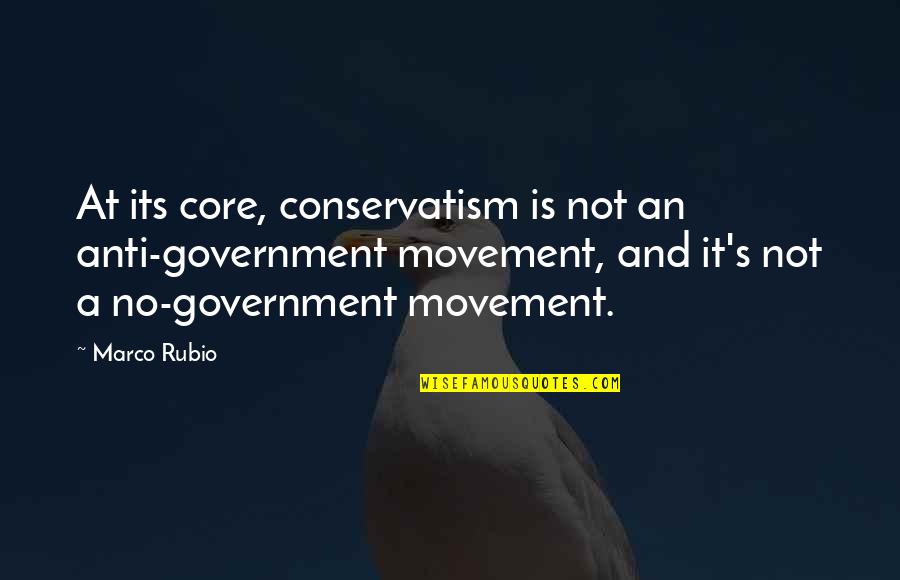 Conservatism Quotes By Marco Rubio: At its core, conservatism is not an anti-government