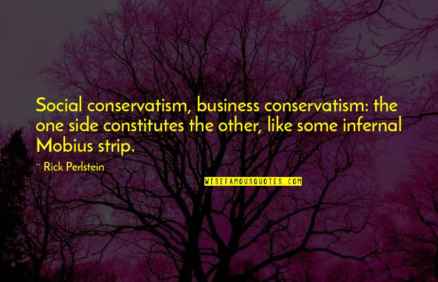 Conservatism Quotes By Rick Perlstein: Social conservatism, business conservatism: the one side constitutes