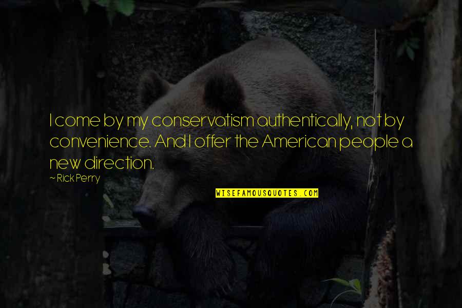 Conservatism Quotes By Rick Perry: I come by my conservatism authentically, not by