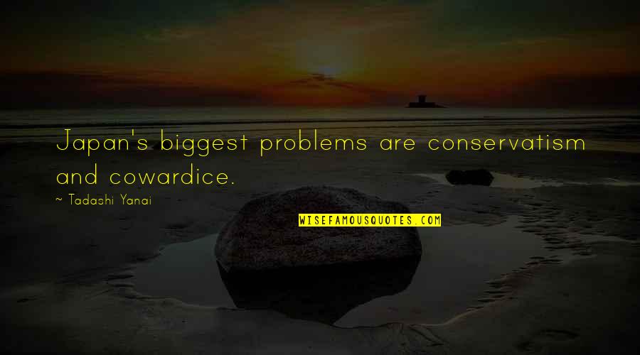 Conservatism Quotes By Tadashi Yanai: Japan's biggest problems are conservatism and cowardice.