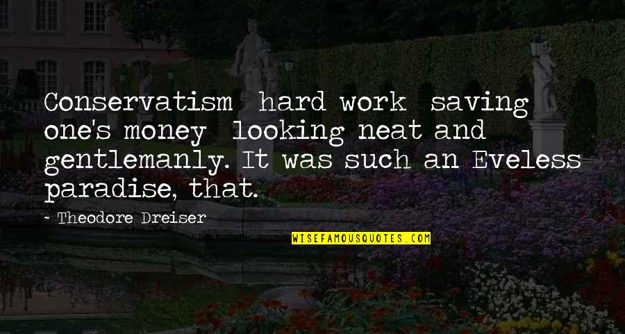 Conservatism Quotes By Theodore Dreiser: Conservatism hard work saving one's money looking neat