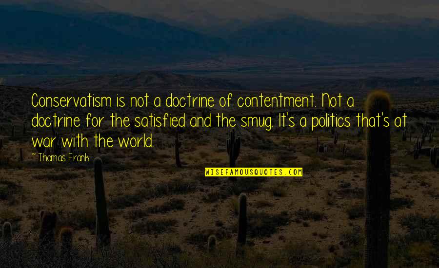 Conservatism Quotes By Thomas Frank: Conservatism is not a doctrine of contentment. Not