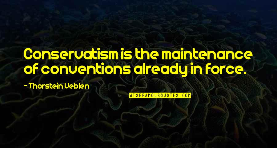 Conservatism Quotes By Thorstein Veblen: Conservatism is the maintenance of conventions already in