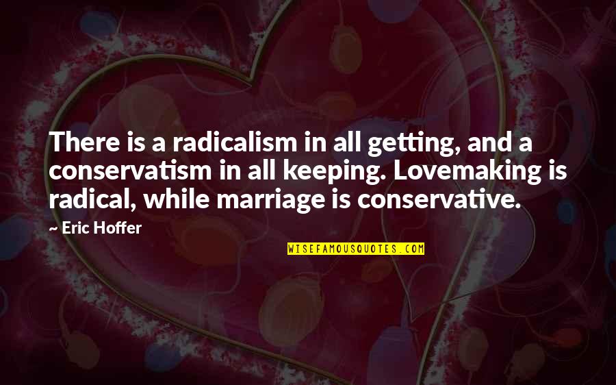 Conservatism's Quotes By Eric Hoffer: There is a radicalism in all getting, and Conservatism's Quotes By Eric Hoffer: There is a radicalism in all getting, and